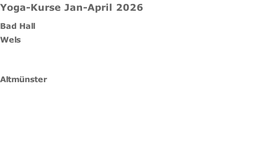 Yoga-Kurse Jan-April 2026  Bad Hall									  Wels						     Altmünster