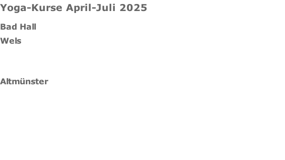 Yoga-Kurse April-Juli 2025  Bad Hall									  Wels						     Altmünster