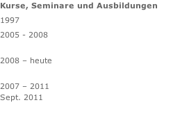 Kurse, Seminare und Ausbildungen   1997    2005 - 2008     2008 – heute     2007 – 2011 Sept. 2011